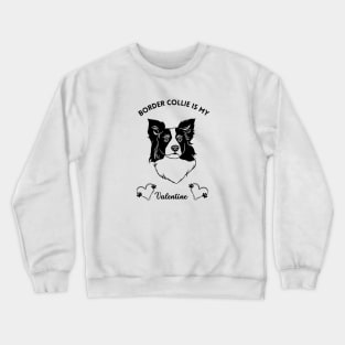 Border Collie Is My Valentine For Romantic Dog Lovers Crewneck Sweatshirt